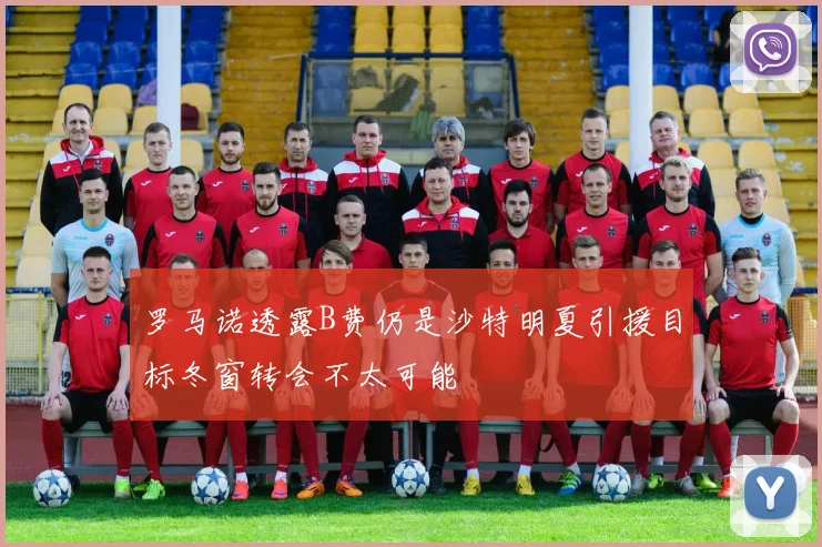 罗马诺透露B费仍是沙特明夏引援目标冬窗转会不太可能