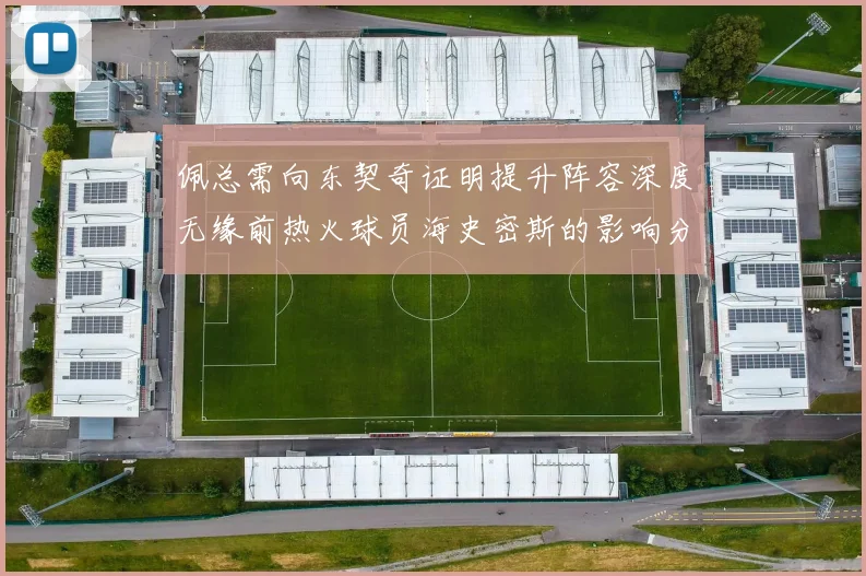 佩总需向东契奇证明提升阵容深度无缘前热火球员海史密斯的影响分析